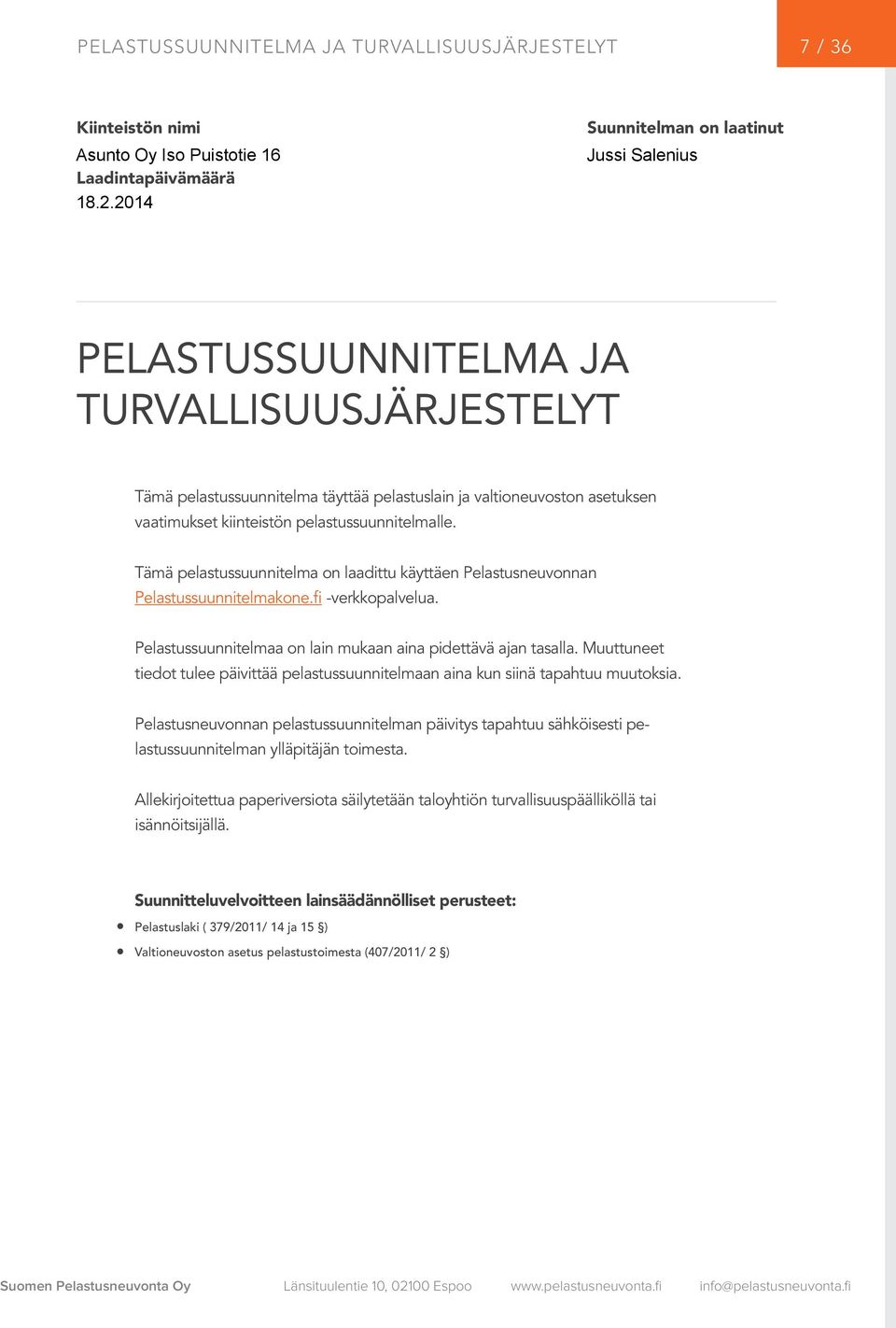 Tämä pelastussuunnitelma on laadittu käyttäen Pelastusneuvonnan Pelastussuunnitelmakone.fi -verkkopalvelua. Pelastussuunnitelmaa on lain mukaan aina pidettävä ajan tasalla.