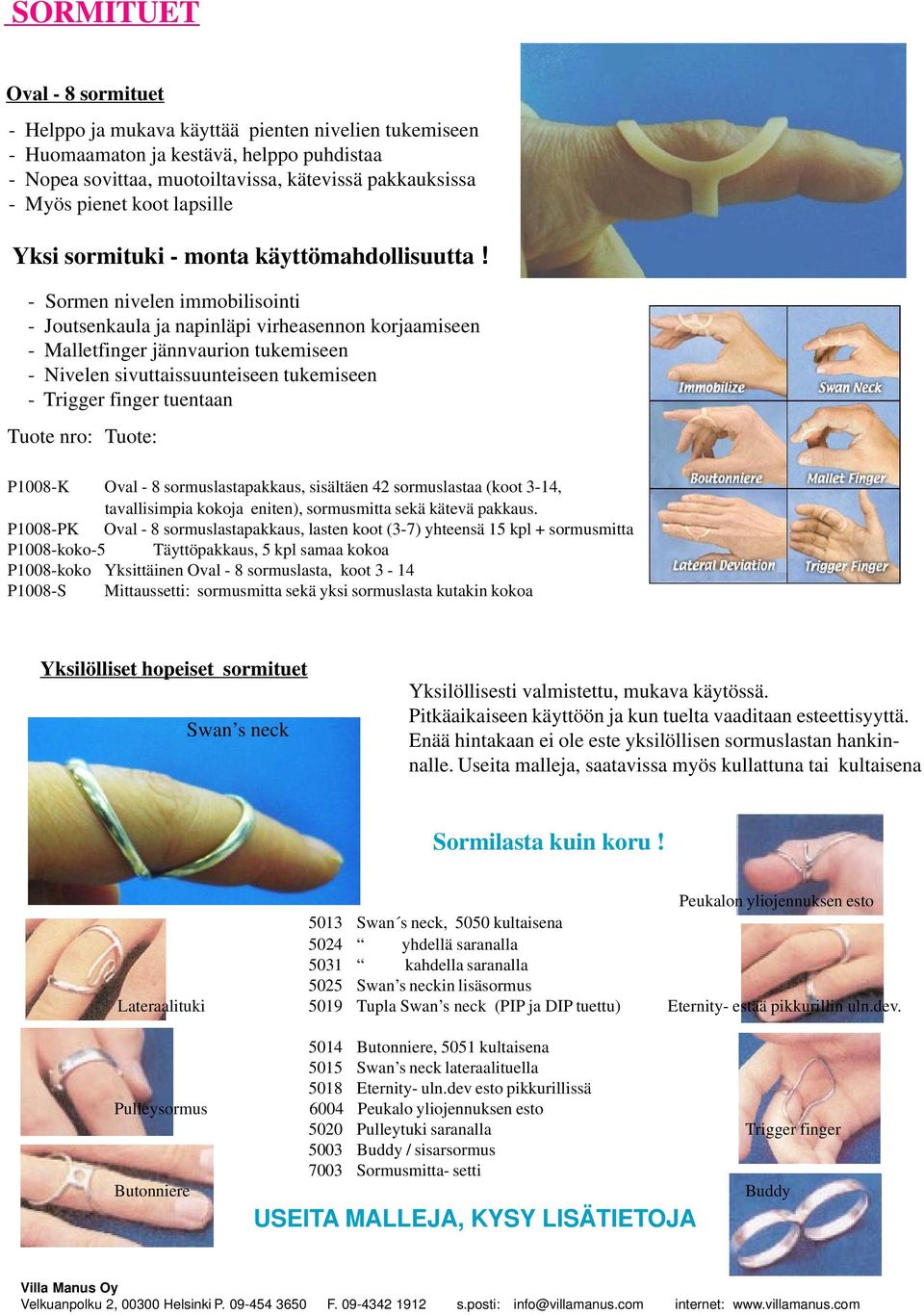 - Sormen nivelen immobilisointi - Joutsenkaula ja napinläpi virheasennon korjaamiseen - Malletfinger jännvaurion tukemiseen - Nivelen sivuttaissuunteiseen tukemiseen - Trigger finger tuentaan Tuote