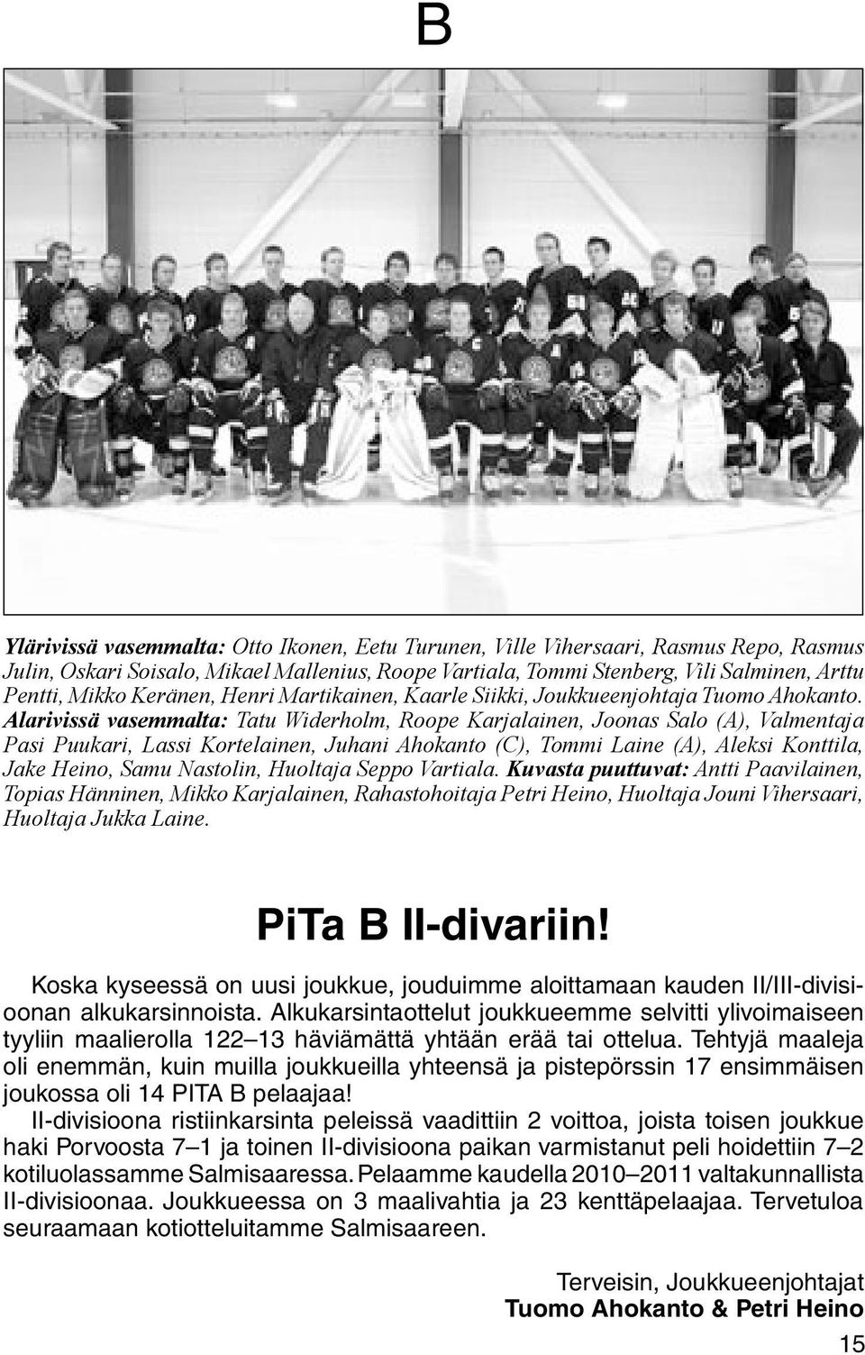 Alarivissä vasemmalta: Tatu Widerholm, Roope Karjalainen, Joonas Salo (A), Valmentaja Pasi Puukari, Lassi Kortelainen, Juhani Ahokanto (C), Tommi Laine (A), Aleksi Konttila, Jake Heino, Samu