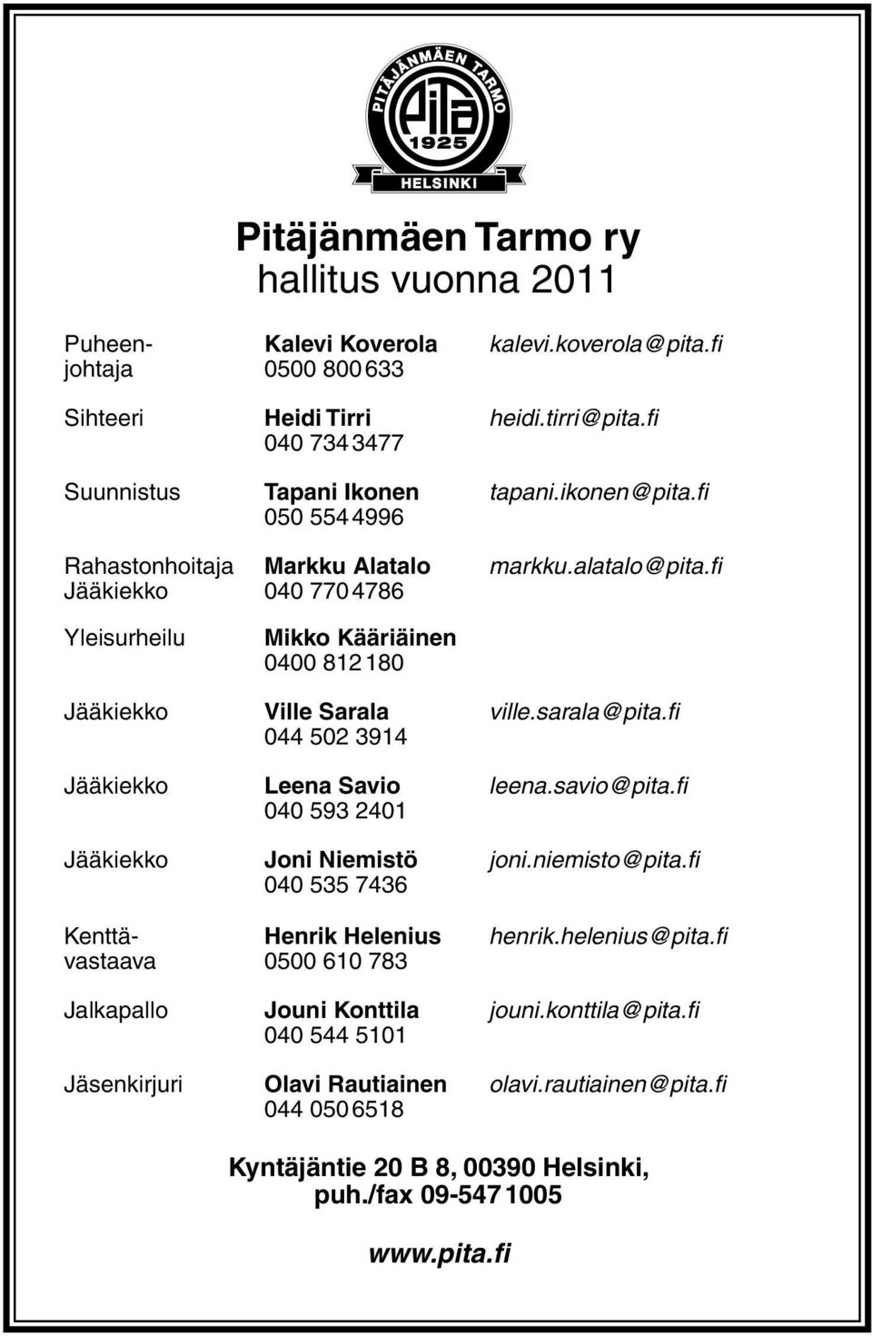 fi 044 502 3914 Jääkiekko Leena Savio leena.savio@pita.fi 040 593 2401 Jääkiekko Joni Niemistö joni.niemisto@pita.fi 040 535 7436 Kenttä- Henrik Helenius henrik.helenius@pita.