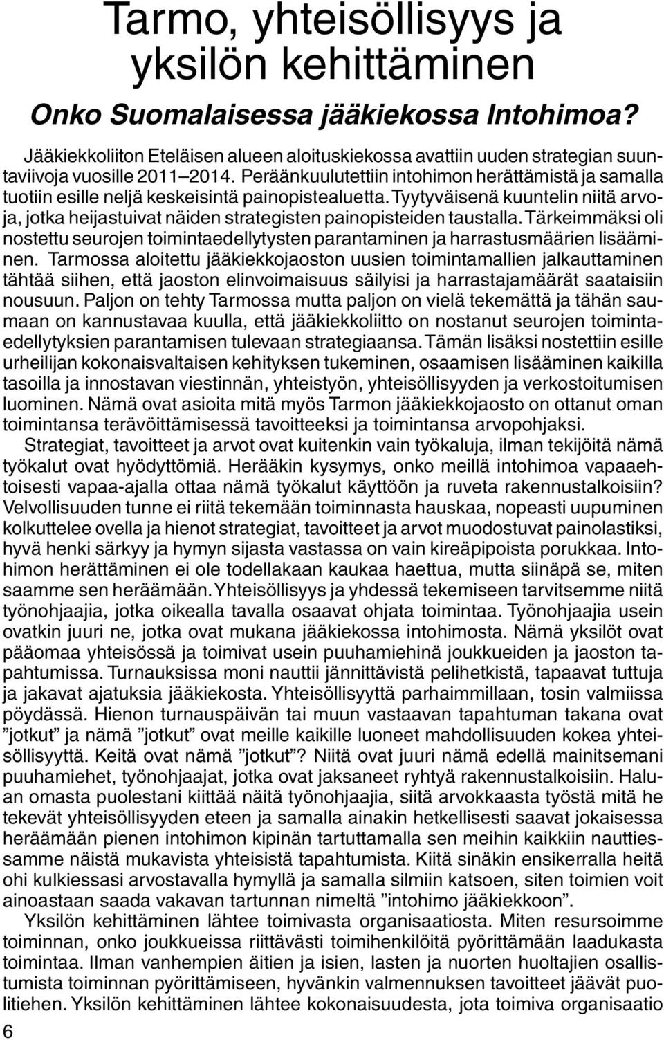 Tyytyväisenä kuuntelin niitä arvoja, jotka heijastuivat näiden strategisten painopisteiden taustalla.