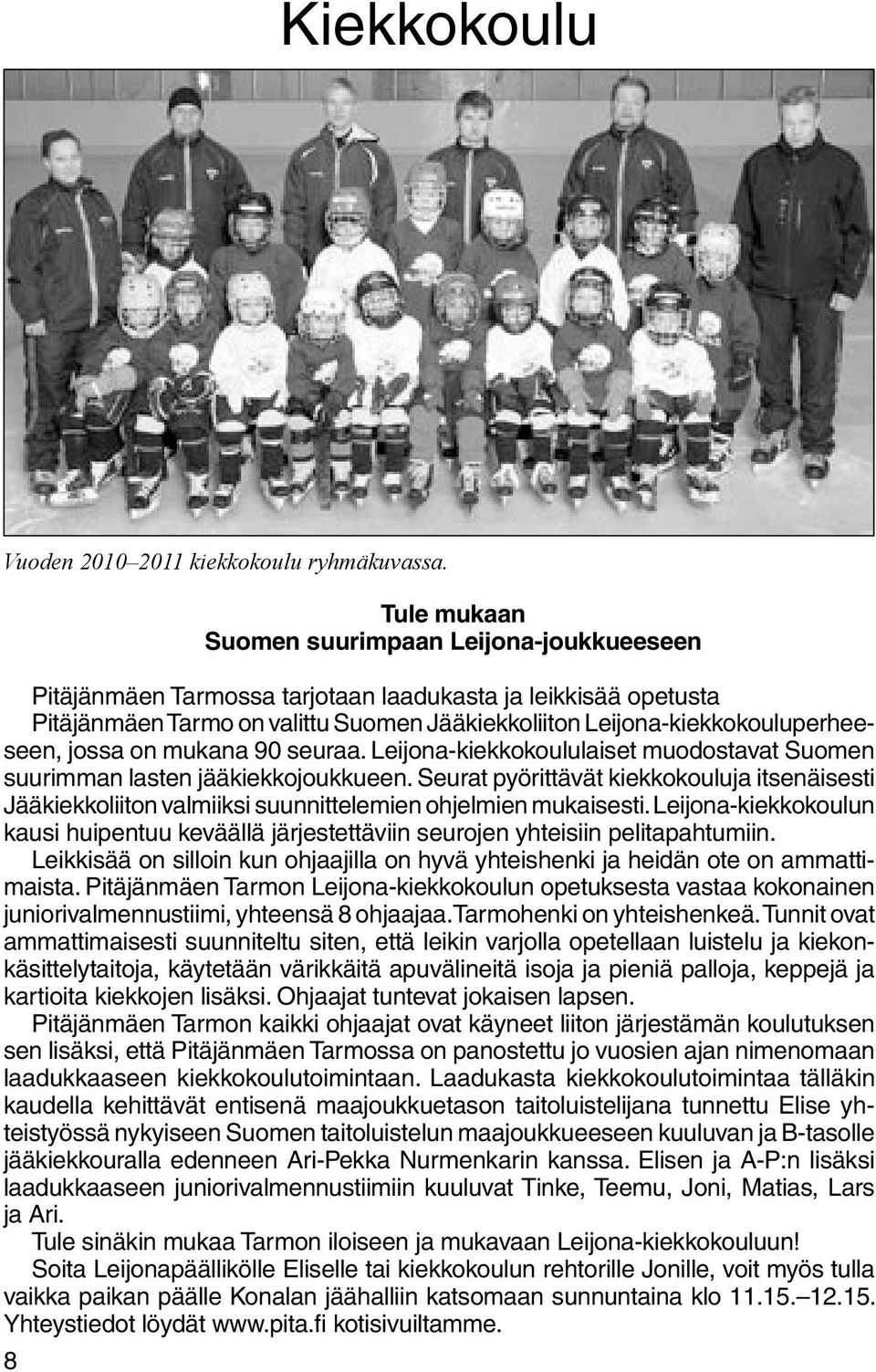 jossa on mukana 90 seuraa. Leijona-kiekkokoululaiset muodostavat Suomen suurimman lasten jääkiekkojoukkueen.