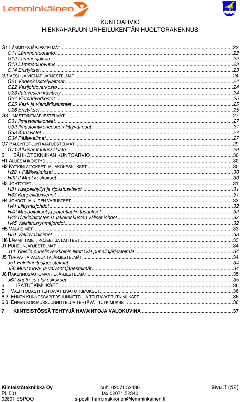 .. 27 G31 Ilmastointikoneet... 27 G32 Ilmastointikoneeseen liittyvät osat... 27 G33 Kanavistot... 27 G34 Pääte-elimet... 27 G7 PALONTORJUNTAJÄRJESTELMÄT... 29 G71 Alkusammutuskalusto.