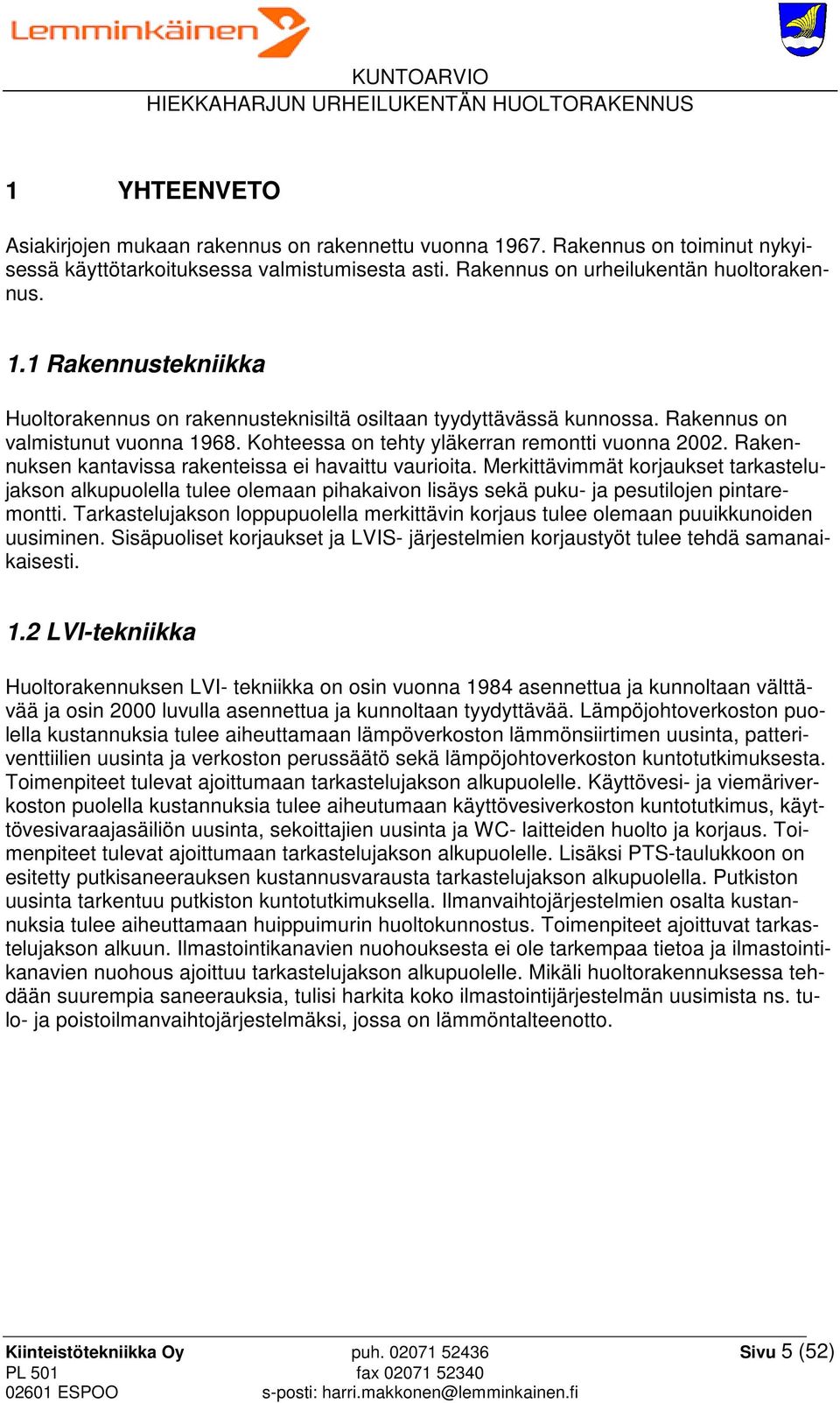 Merkittävimmät korjaukset tarkastelujakson alkupuolella tulee olemaan pihakaivon lisäys sekä puku- ja pesutilojen pintaremontti.