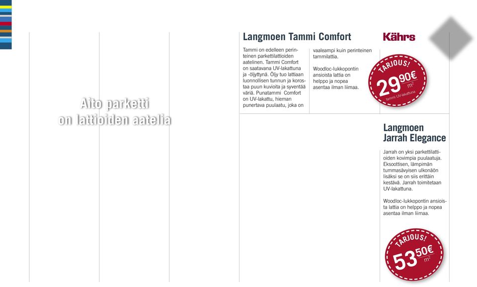 Punatammi Comfort on UV-lakattu, hieman punertava puulaatu, joka on vaaleampi kuin perinteinen tammilattia. Woodloc-lukkopontin ansioista lattia on helppo ja nopea asentaa ilman liimaa.