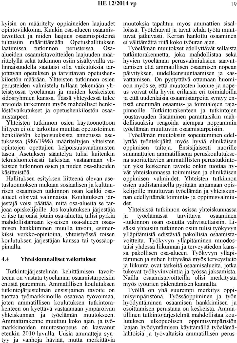 Osaalueiden osaamistavoitteiden laajuuden määrittelyllä sekä tutkinnon osiin sisältyvällä valinnaisuudella saattaisi olla vaikutuksia tarjottavan opetuksen ja tarvittavan opetushenkilöstön määrään.