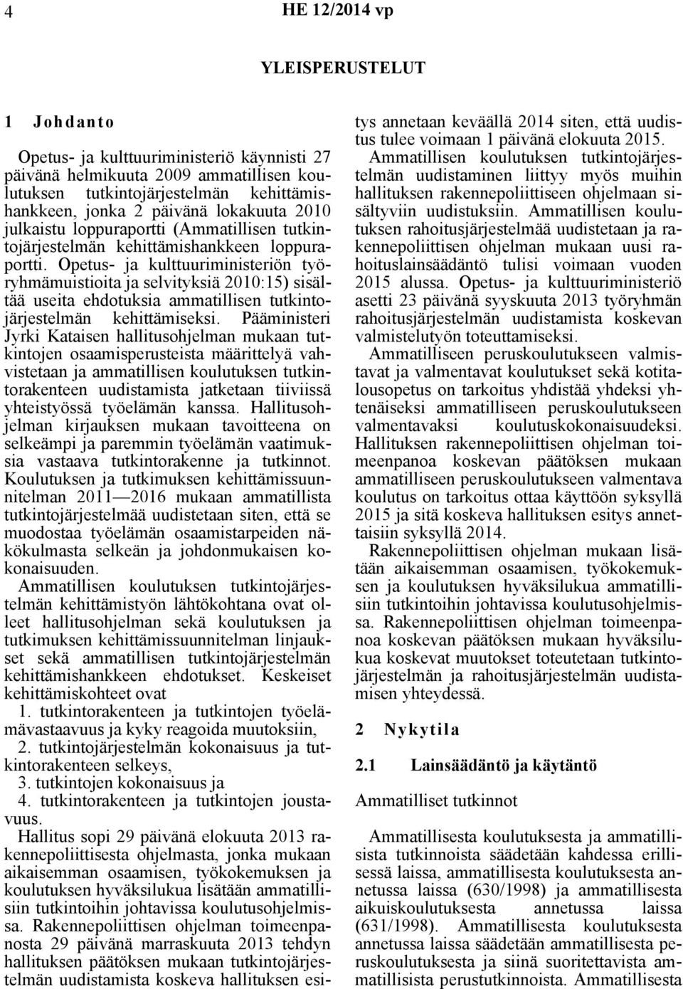 Opetus- ja kulttuuriministeriön työryhmämuistioita ja selvityksiä 2010:15) sisältää useita ehdotuksia ammatillisen tutkintojärjestelmän kehittämiseksi.