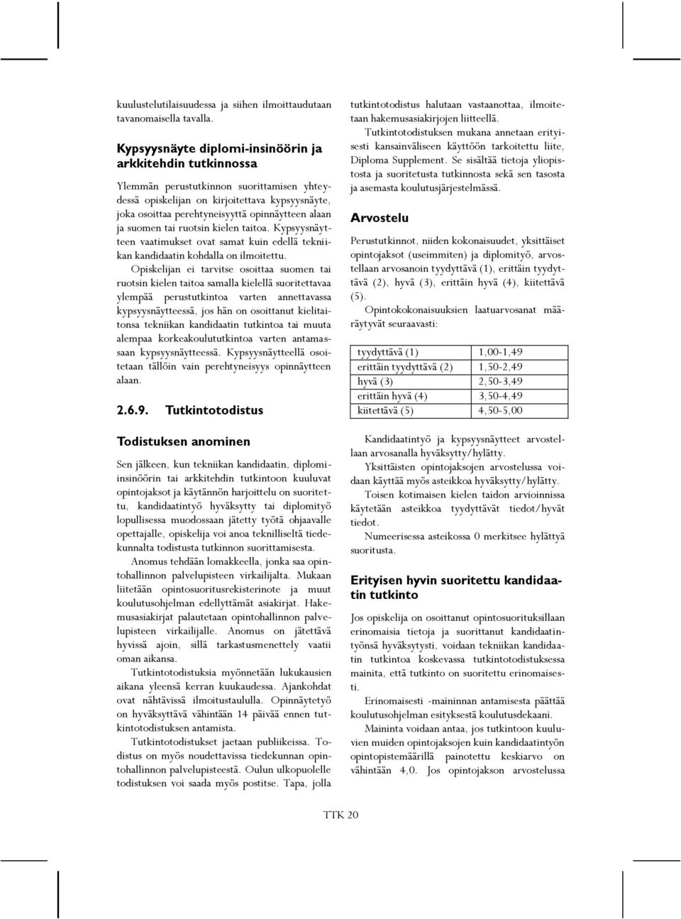 ja suomen tai ruotsin kielen taitoa. Kypsyysnäytteen vaatimukset ovat samat kuin edellä tekniikan kandidaatin kohdalla on ilmoitettu.