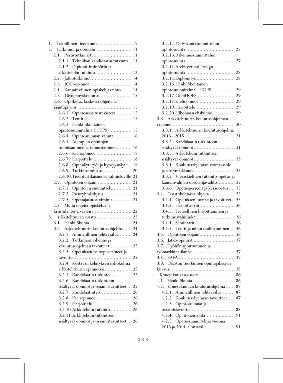 .. 15 2.6.3. Henkilökohtainen opintosuunnitelma (HOPS)... 15 2.6.4. Opintosuunnan valinta... 16 2.6.5. Aiempien opintojen tunnistaminen ja tunnustaminen... 16 2.6.6. Kieliopinnot... 17 2.6.7. Harjoittelu.