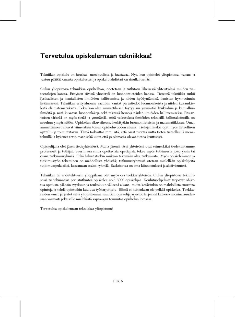 Oulun yliopistossa tekniikkaa opiskellaan, opetetaan ja tutkitaan läheisessä yhteistyössä muiden tieteenalojen kanssa. Erityisen tiivistä yhteistyö on luonnontieteiden kanssa.