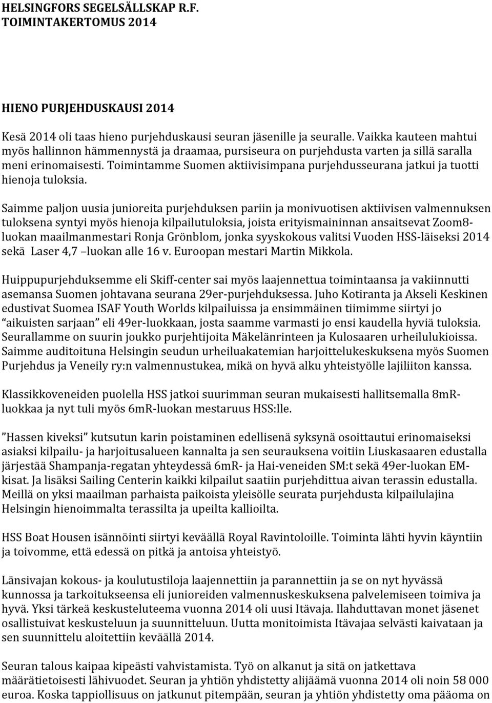 Toimintamme Suomen aktiivisimpana purjehdusseurana jatkui ja tuotti hienoja tuloksia.