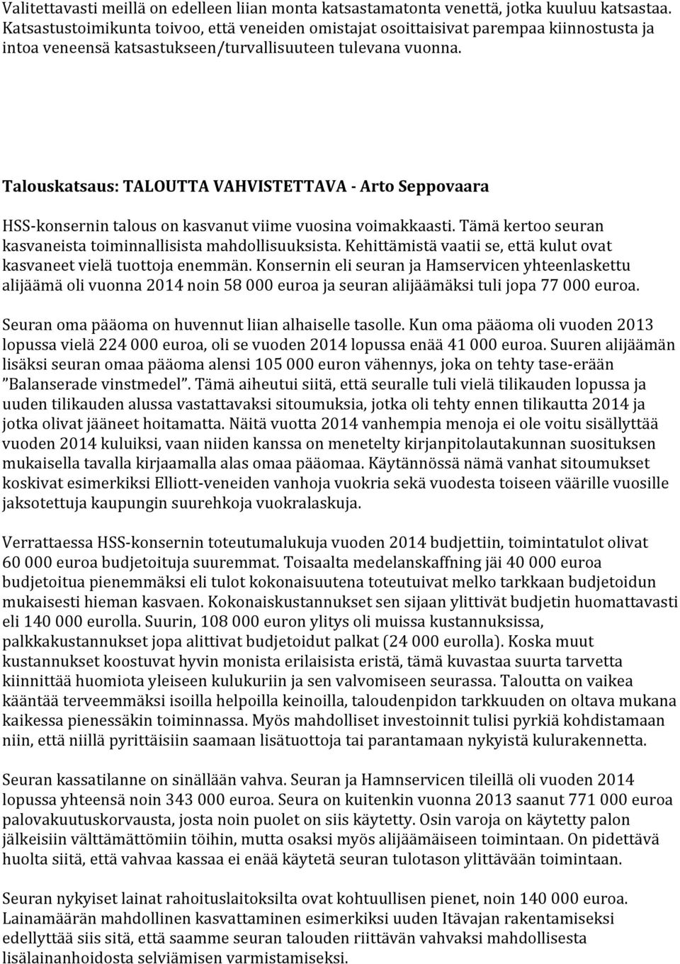 Talouskatsaus: TALOUTTA VAHVISTETTAVA - Arto Seppovaara HSS- konsernin talous on kasvanut viime vuosina voimakkaasti. Tämä kertoo seuran kasvaneista toiminnallisista mahdollisuuksista.