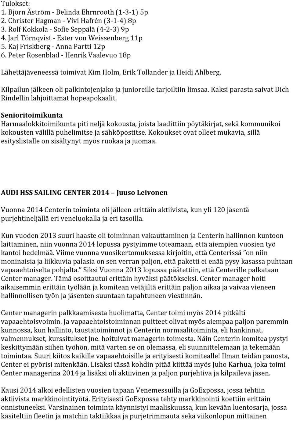 Kilpailun jälkeen oli palkintojenjako ja junioreille tarjoiltiin limsaa. Kaksi parasta saivat Dich Rindellin lahjoittamat hopeapokaalit.