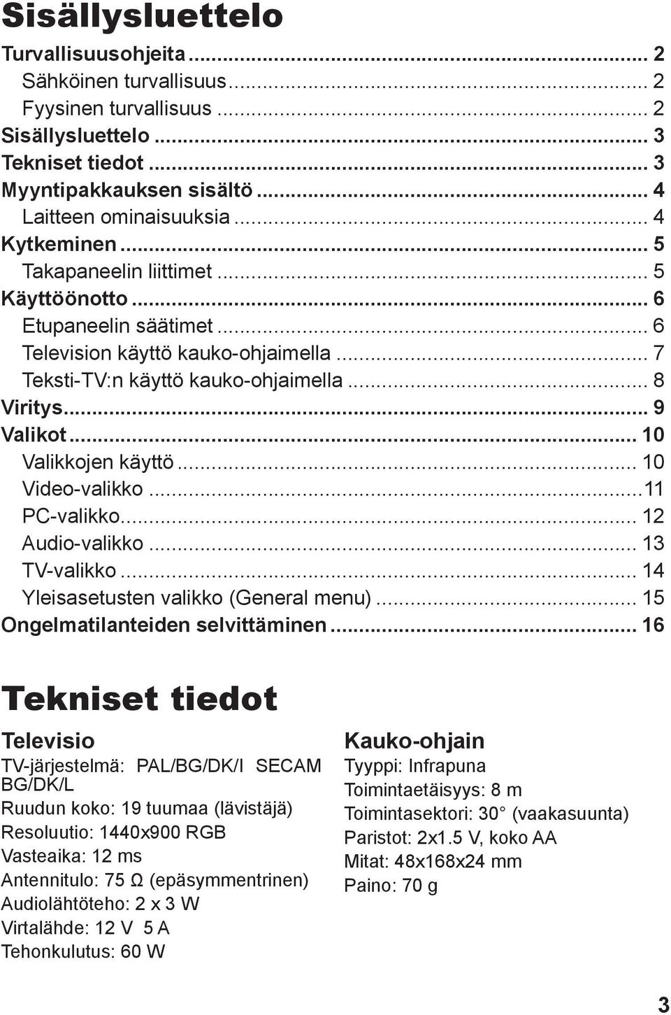 .. 10 Valikkojen käyttö... 10 Video-valikko...11 PC-valikko... 12 Audio-valikko... 13 TV-valikko... 14 Yleisasetusten valikko (General menu)... 15 Ongelmatilanteiden selvittäminen.