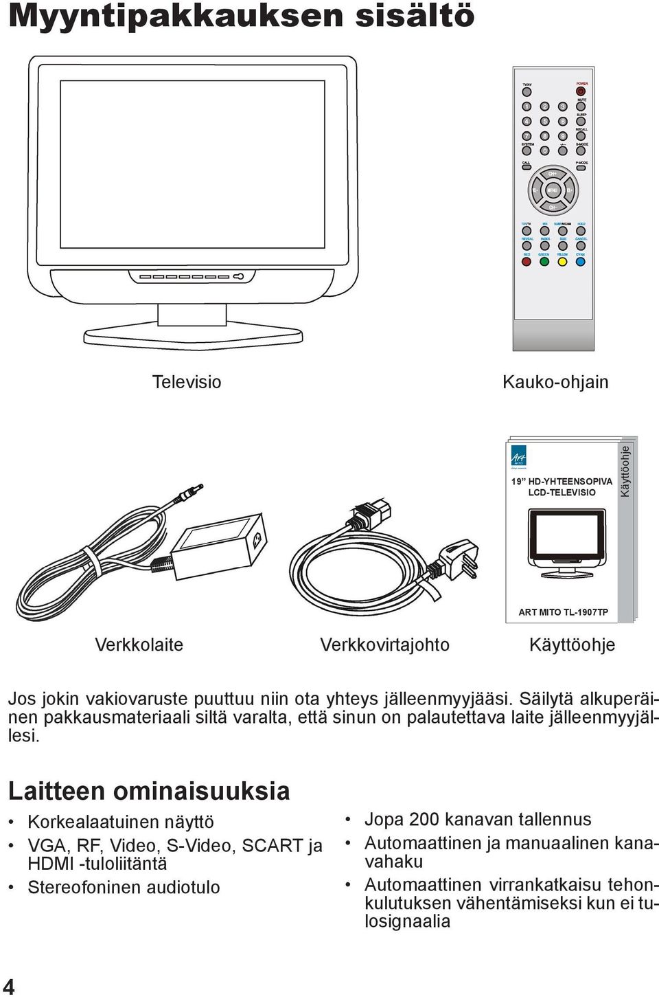 Säilytä alkuperäinen pakkausmateriaali siltä varalta, että sinun on palautettava laite jälleenmyyjällesi.