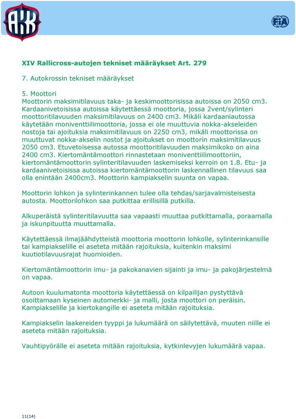 Mikäli kardaaniautossa käytetään moniventtiilimoottoria, jossa ei ole muuttuvia nokka-akseleiden nostoja tai ajoituksia maksimitilavuus on 2250 cm3, mikäli moottorissa on muuttuvat nokka-akselin