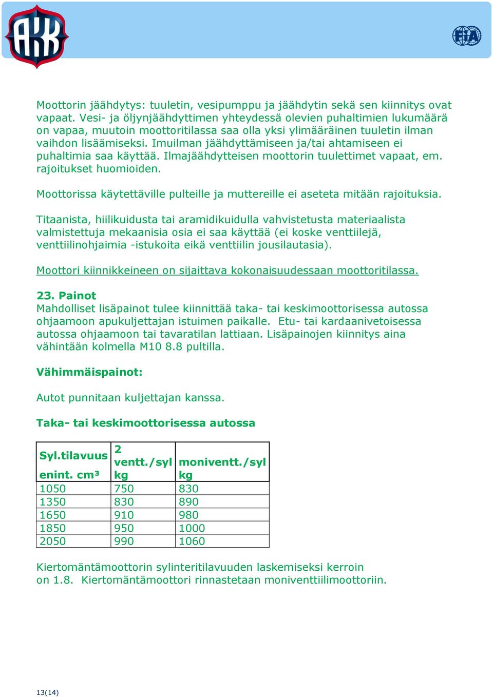 Imuilman jäähdyttämiseen ja/tai ahtamiseen ei puhaltimia saa käyttää. Ilmajäähdytteisen moottorin tuulettimet vapaat, em. rajoitukset huomioiden.