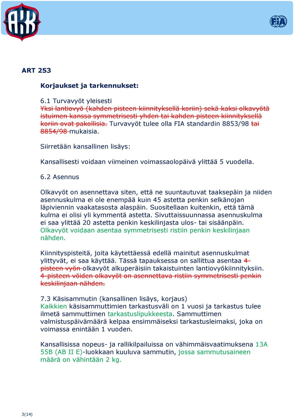 Turvavyöt tulee olla FIA standardin 8853/98 tai 8854/98 mukaisia. Siirretään kansallinen lisäys: Kansallisesti voidaan viimeinen voimassaolopäivä ylittää 5 vuodella. 6.