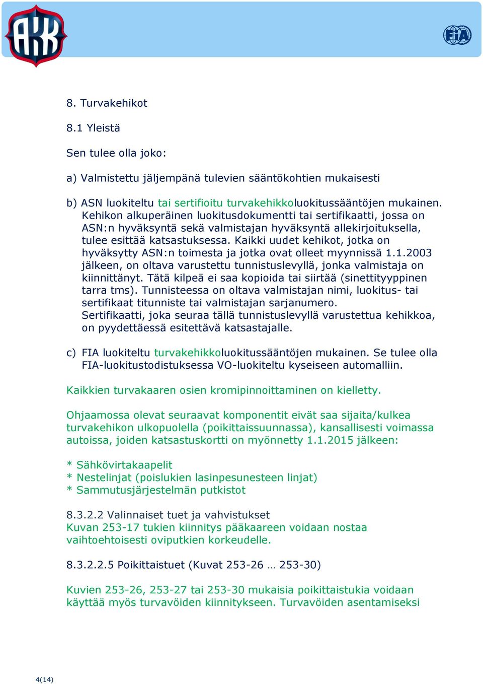 Kaikki uudet kehikot, jotka on hyväksytty ASN:n toimesta ja jotka ovat olleet myynnissä 1.1.2003 jälkeen, on oltava varustettu tunnistuslevyllä, jonka valmistaja on kiinnittänyt.