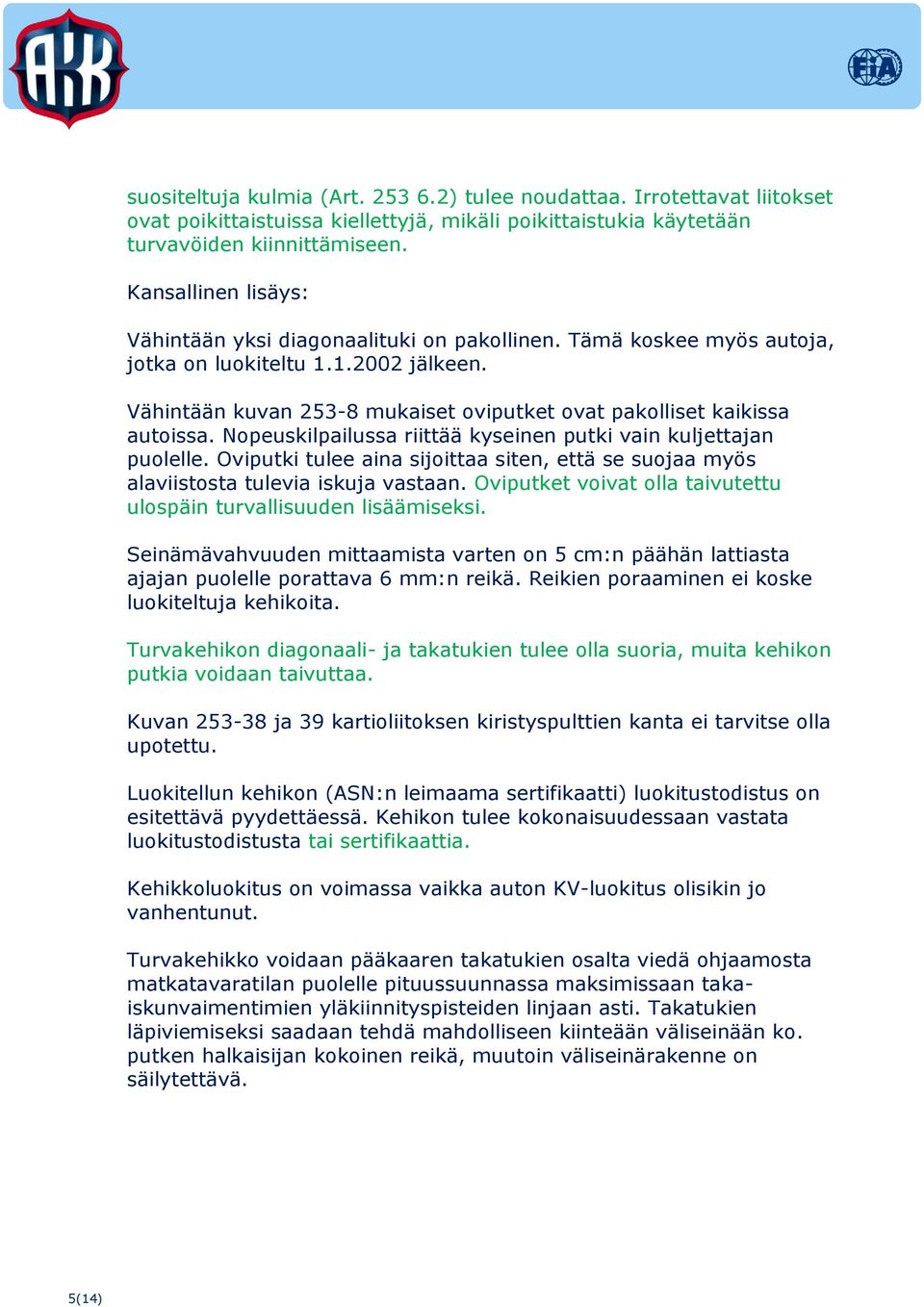 Vähintään kuvan 253-8 mukaiset oviputket ovat pakolliset kaikissa autoissa. Nopeuskilpailussa riittää kyseinen putki vain kuljettajan puolelle.