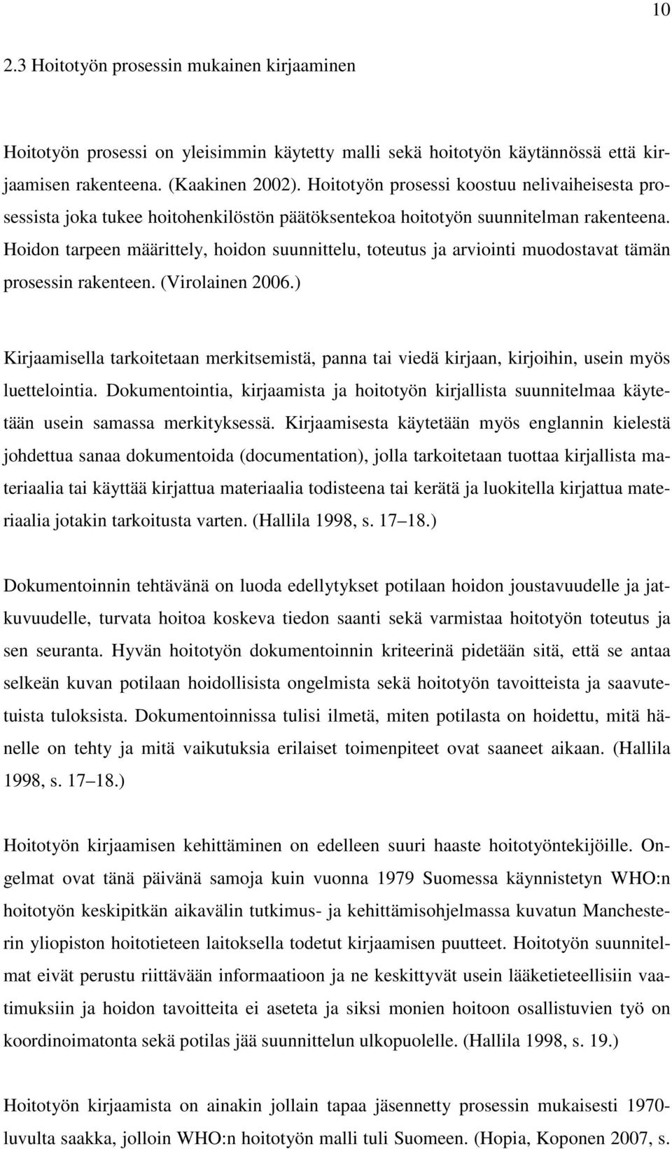 Hoidon tarpeen määrittely, hoidon suunnittelu, toteutus ja arviointi muodostavat tämän prosessin rakenteen. (Virolainen 2006.