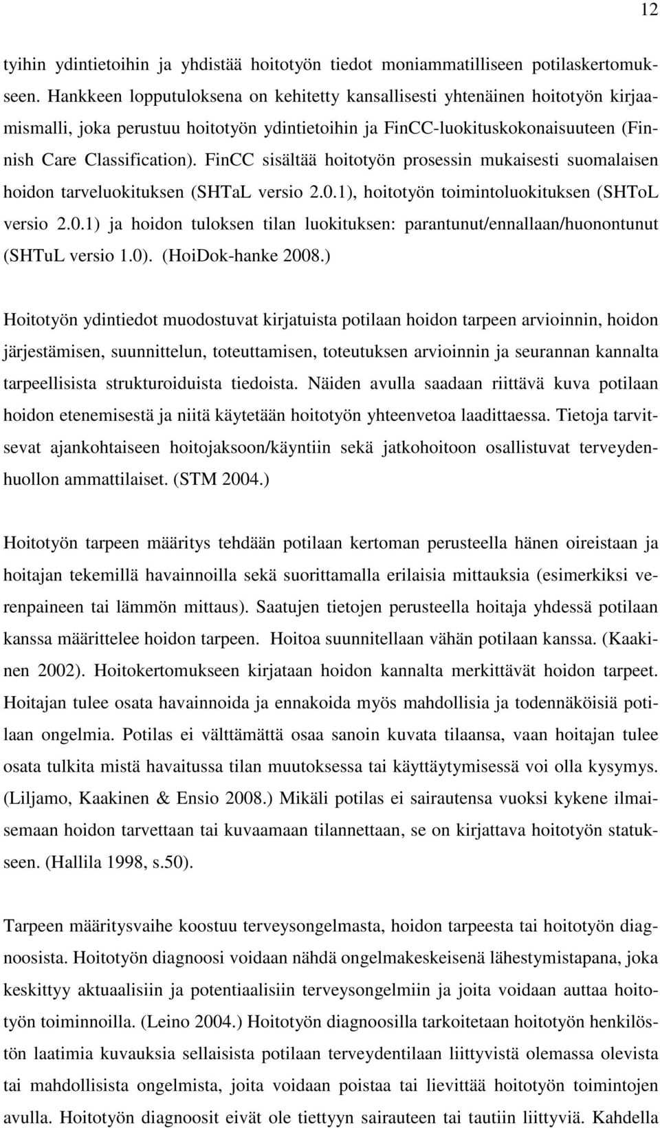 FinCC sisältää hoitotyön prosessin mukaisesti suomalaisen hoidon tarveluokituksen (SHTaL versio 2.0.1), hoitotyön toimintoluokituksen (SHToL versio 2.0.1) ja hoidon tuloksen tilan luokituksen: parantunut/ennallaan/huonontunut (SHTuL versio 1.