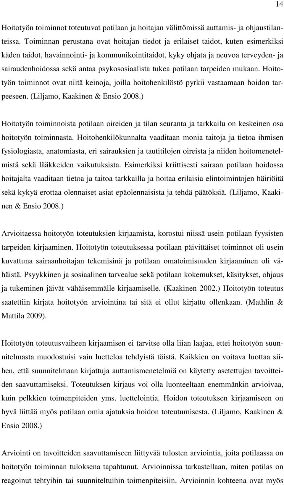 psykososiaalista tukea potilaan tarpeiden mukaan. Hoitotyön toiminnot ovat niitä keinoja, joilla hoitohenkilöstö pyrkii vastaamaan hoidon tarpeeseen. (Liljamo, Kaakinen & Ensio 2008.