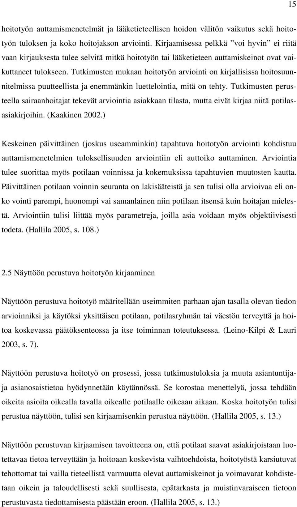 Tutkimusten mukaan hoitotyön arviointi on kirjallisissa hoitosuunnitelmissa puutteellista ja enemmänkin luettelointia, mitä on tehty.