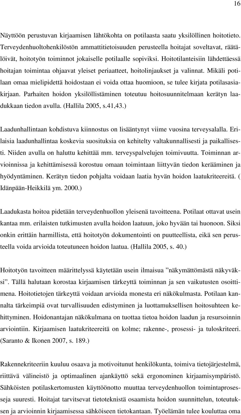 Hoitotilanteisiin lähdettäessä hoitajan toimintaa ohjaavat yleiset periaatteet, hoitolinjaukset ja valinnat.