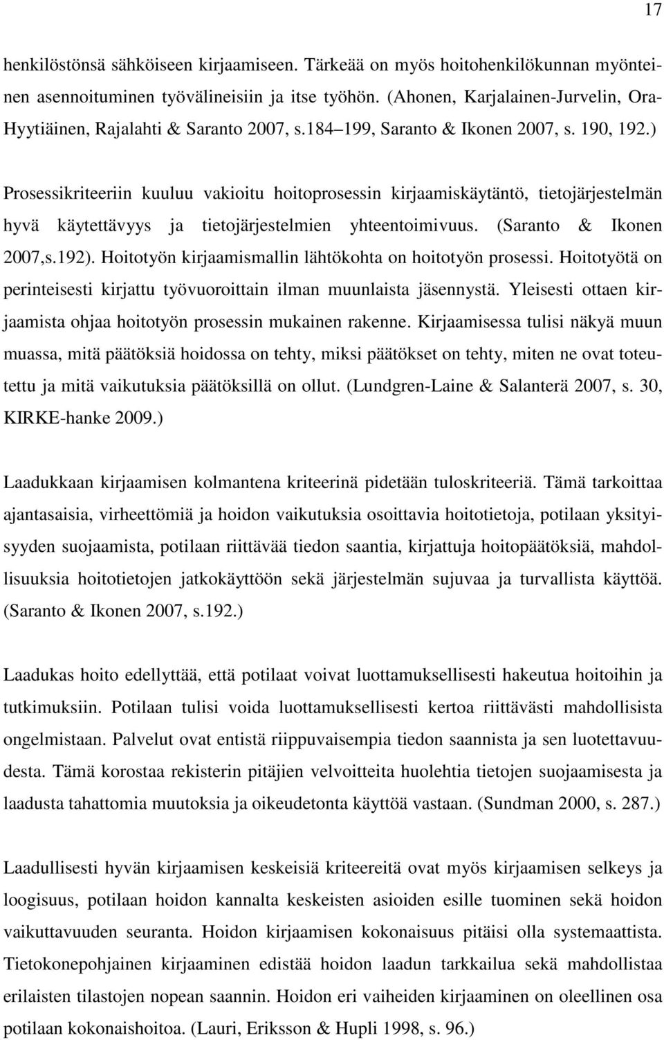 ) Prosessikriteeriin kuuluu vakioitu hoitoprosessin kirjaamiskäytäntö, tietojärjestelmän hyvä käytettävyys ja tietojärjestelmien yhteentoimivuus. (Saranto & Ikonen 2007,s.192).