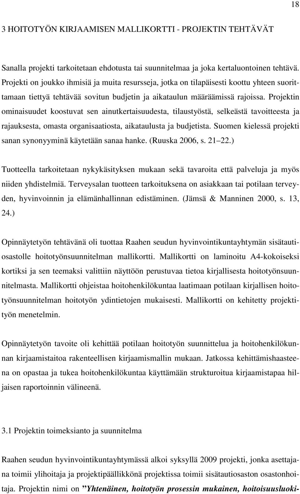 Projektin ominaisuudet koostuvat sen ainutkertaisuudesta, tilaustyöstä, selkeästä tavoitteesta ja rajauksesta, omasta organisaatiosta, aikataulusta ja budjetista.