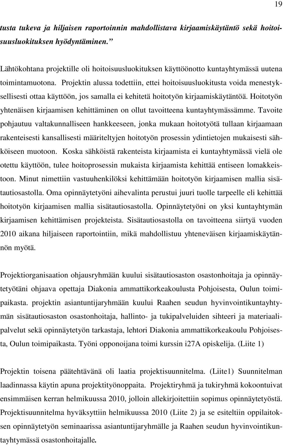 Projektin alussa todettiin, ettei hoitoisuusluokitusta voida menestyksellisesti ottaa käyttöön, jos samalla ei kehitetä hoitotyön kirjaamiskäytäntöä.