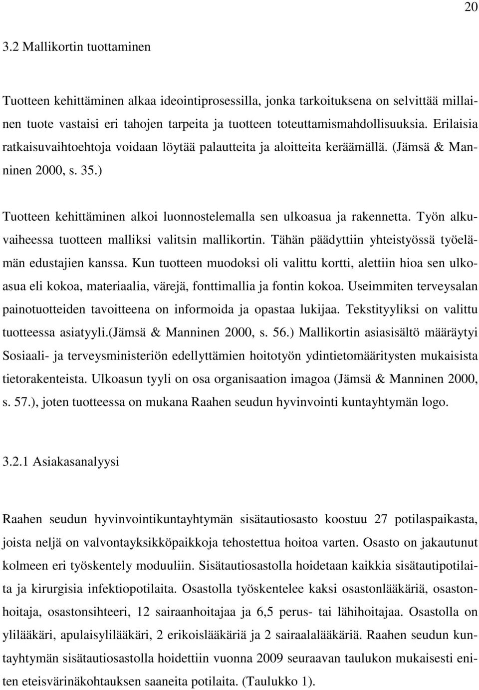 Työn alkuvaiheessa tuotteen malliksi valitsin mallikortin. Tähän päädyttiin yhteistyössä työelämän edustajien kanssa.