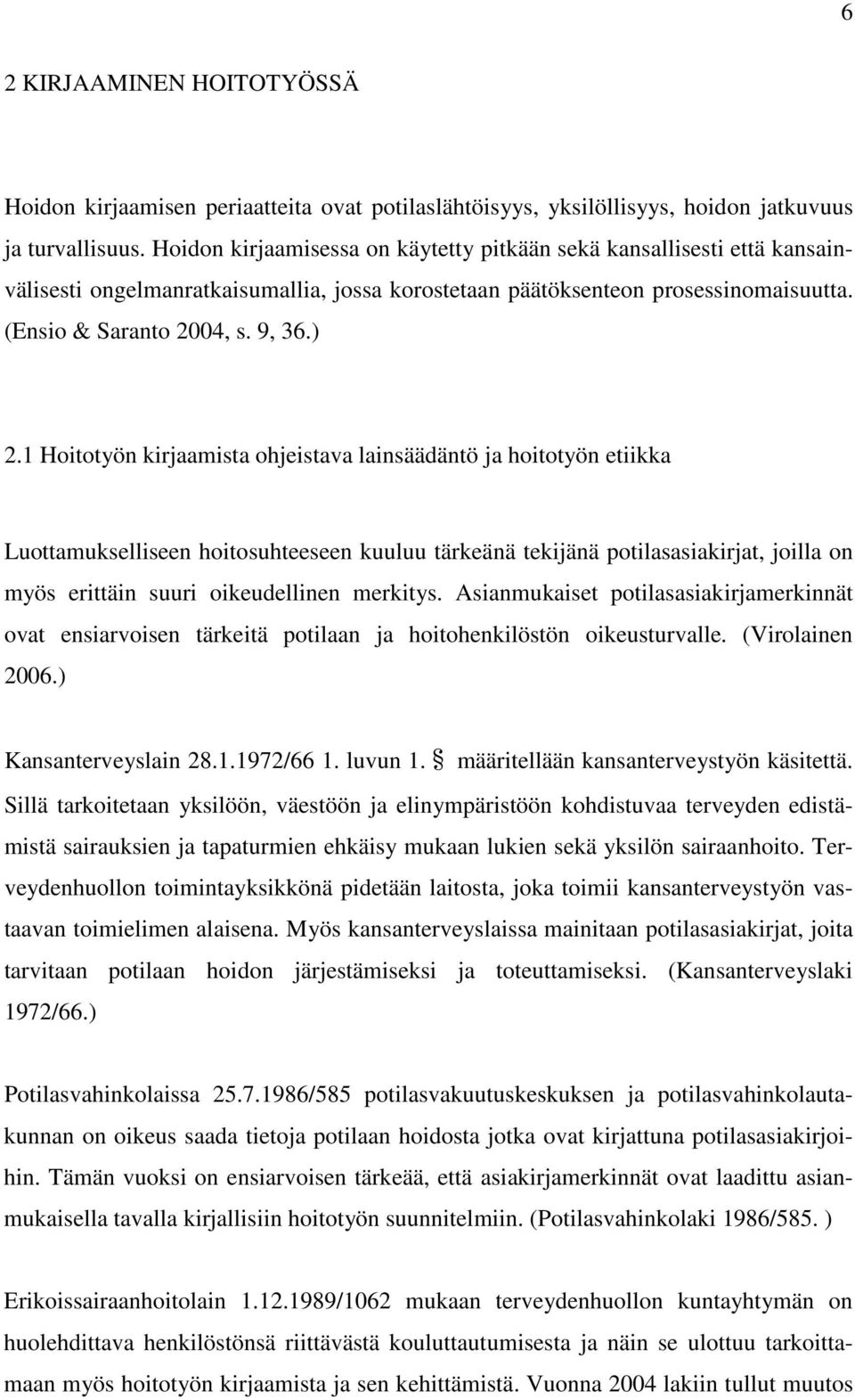 1 Hoitotyön kirjaamista ohjeistava lainsäädäntö ja hoitotyön etiikka Luottamukselliseen hoitosuhteeseen kuuluu tärkeänä tekijänä potilasasiakirjat, joilla on myös erittäin suuri oikeudellinen