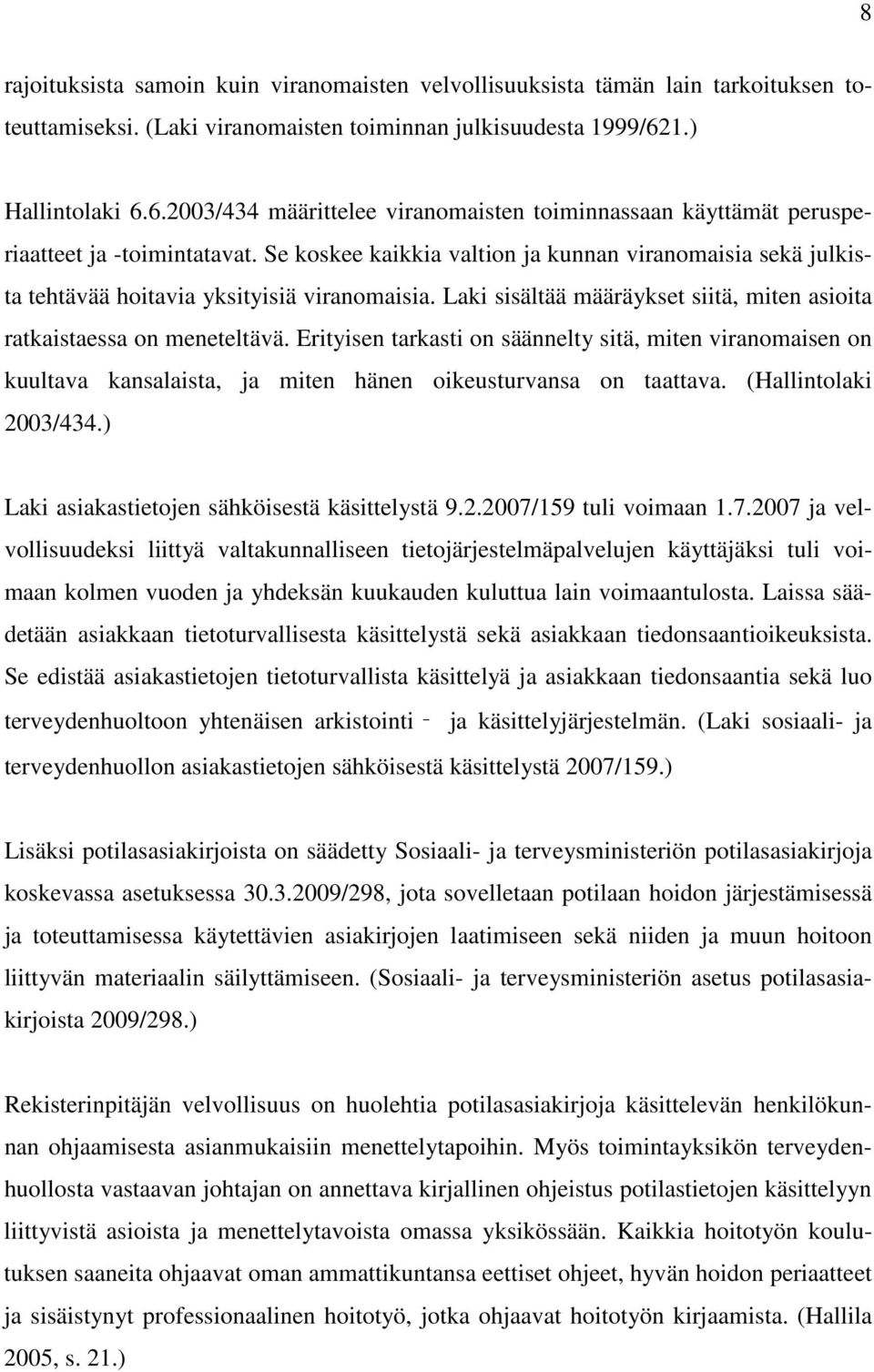 Se koskee kaikkia valtion ja kunnan viranomaisia sekä julkista tehtävää hoitavia yksityisiä viranomaisia. Laki sisältää määräykset siitä, miten asioita ratkaistaessa on meneteltävä.