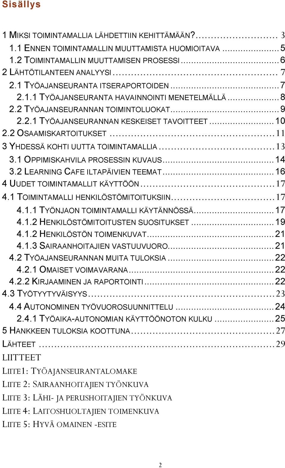 2 OSAAMISKARTOITUKSET... 11 3 YHDESSÄ KOHTI UUTTA TOIMINTAMALLIA... 13 3.1 OPPIMISKAHVILA PROSESSIN KUVAUS... 14 3.2 LEARNING CAFE ILTAPÄIVIEN TEEMAT... 16 4 UUDET TOIMINTAMALLIT KÄYTTÖÖN... 17 4.