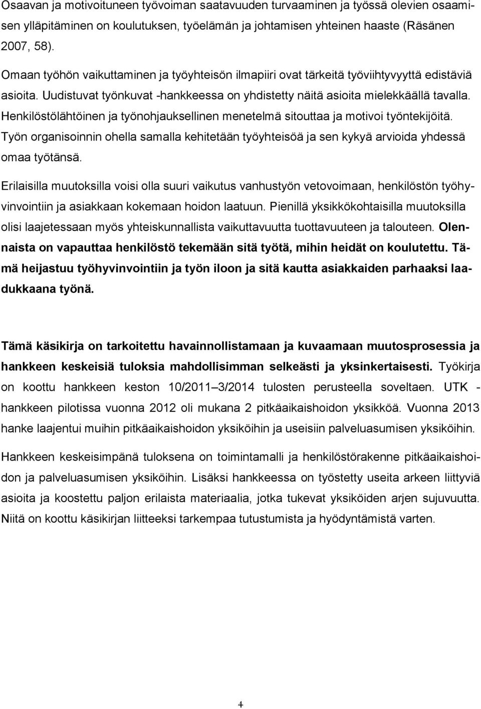 Henkilöstölähtöinen ja työnohjauksellinen menetelmä sitouttaa ja motivoi työntekijöitä. Työn organisoinnin ohella samalla kehitetään työyhteisöä ja sen kykyä arvioida yhdessä omaa työtänsä.