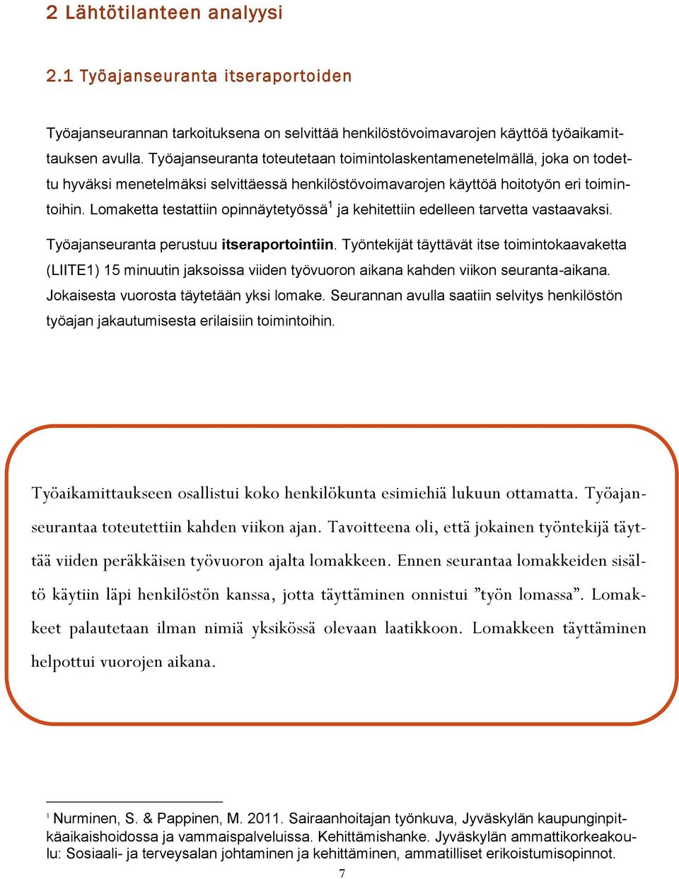 Lomaketta testattiin opinnäytetyössä 1 ja kehitettiin edelleen tarvetta vastaavaksi. Työajanseuranta perustuu itseraportointiin.