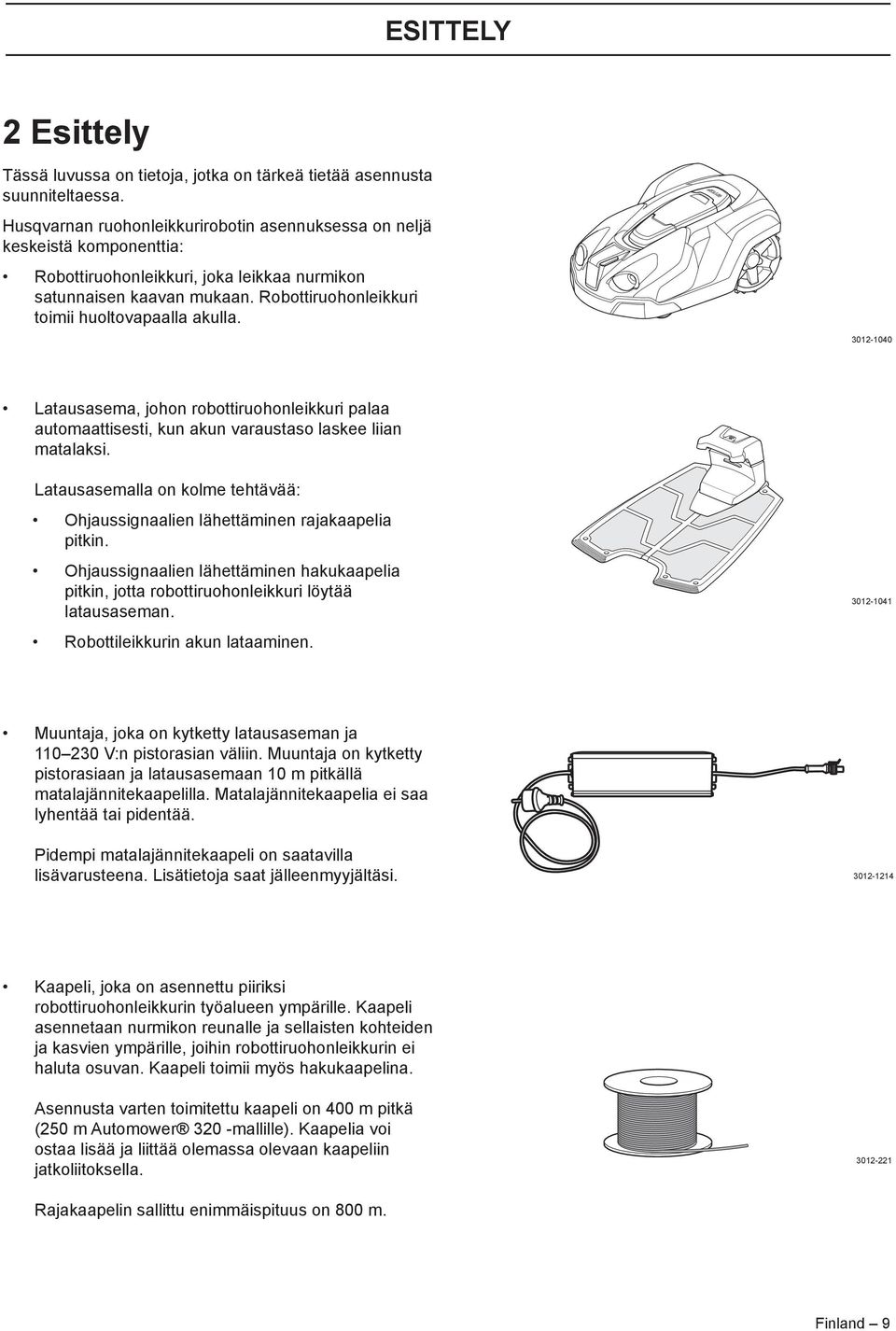 Robottiruohonleikkuri toimii huoltovapaalla akulla. 3012-1040 Latausasema, johon robottiruohonleikkuri palaa automaattisesti, kun akun varaustaso laskee liian matalaksi.