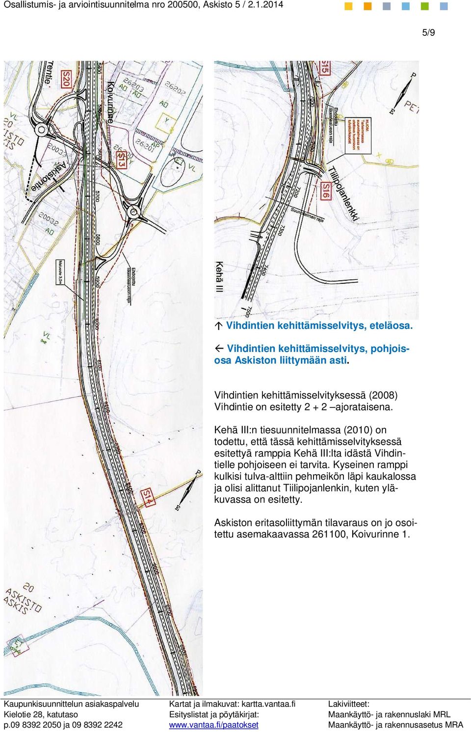 Kehä III:n tiesuunnitelmassa (2010) on todettu, että tässä kehittämisselvityksessä esitettyä ramppia Kehä III:lta idästä Vihdintielle