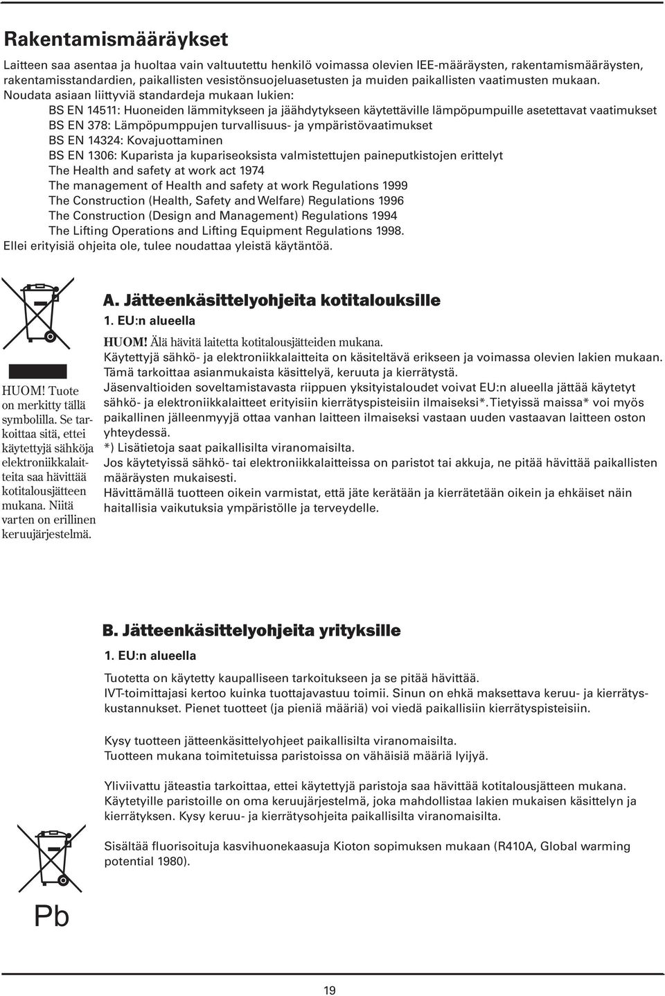 Noudata asiaan liittyviä standardeja mukaan lukien: BS EN 14511: Huoneiden lämmitykseen ja jäähdytykseen käytettäville lämpöpumpuille asetettavat vaatimukset BS EN 378: Lämpöpumppujen turvallisuus-