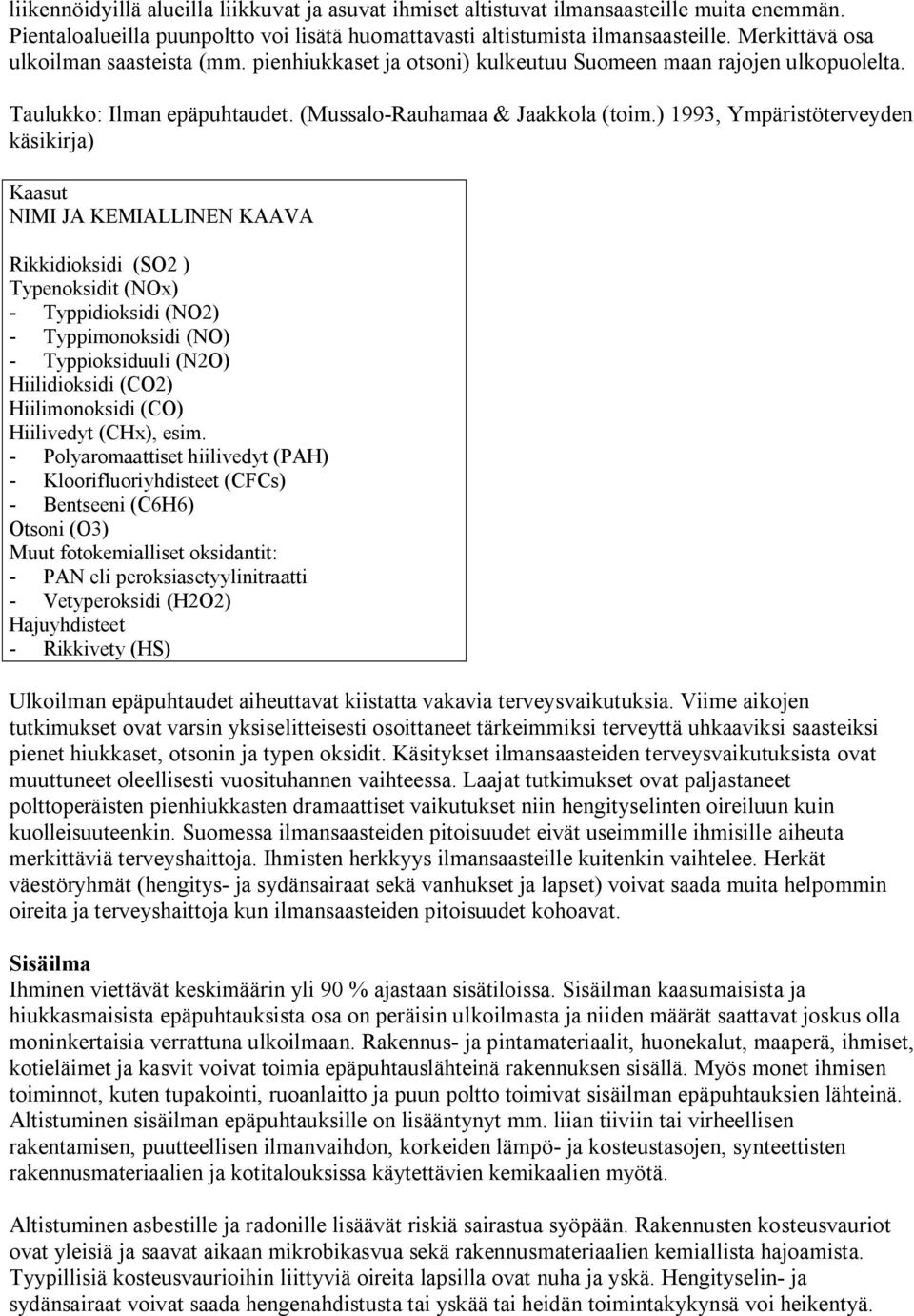 ) 1993, Ympäristöterveyden käsikirja) Kaasut NIMI JA KEMIALLINEN KAAVA Rikkidioksidi (SO2 ) Typenoksidit (NOx) Typpidioksidi (NO2) Typpimonoksidi (NO) Typpioksiduuli (N2O) Hiilidioksidi (CO2)