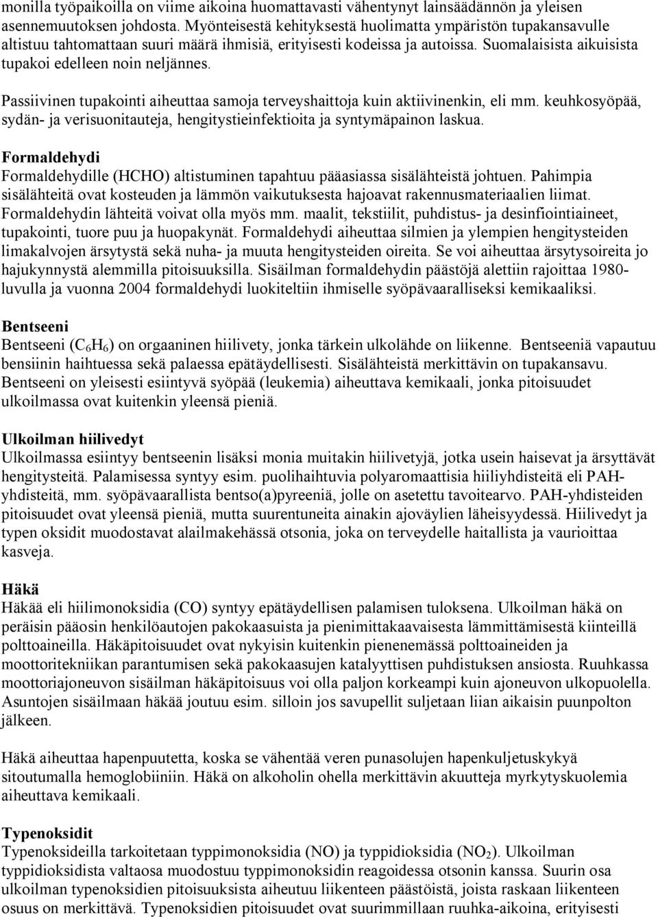 Passiivinen tupakointi aiheuttaa samoja terveyshaittoja kuin aktiivinenkin, eli mm. keuhkosyöpää, sydän ja verisuonitauteja, hengitystieinfektioita ja syntymäpainon laskua.