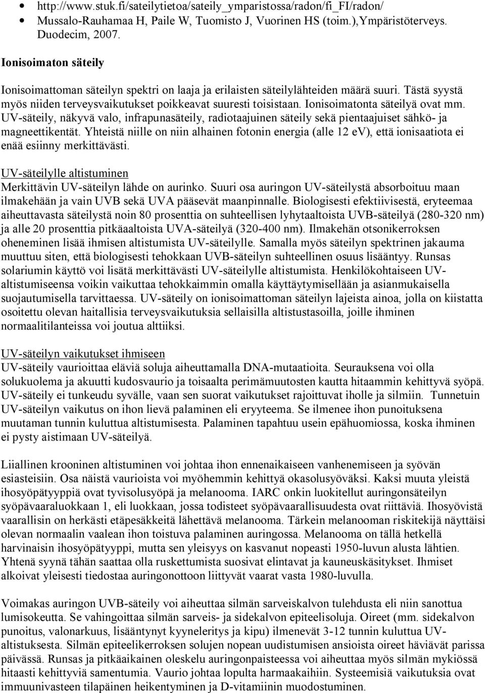 Ionisoimatonta säteilyä ovat mm. UV säteily, näkyvä valo, infrapunasäteily, radiotaajuinen säteily sekä pientaajuiset sähkö ja magneettikentät.