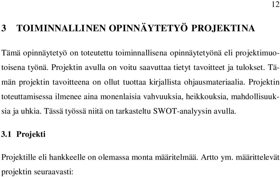 Projektin toteuttamisessa ilmenee aina monenlaisia vahvuuksia, heikkouksia, mahdollisuuksia ja uhkia. Tässä työssä niitä on tarkasteltu SWOT-analyysin avulla. 3.