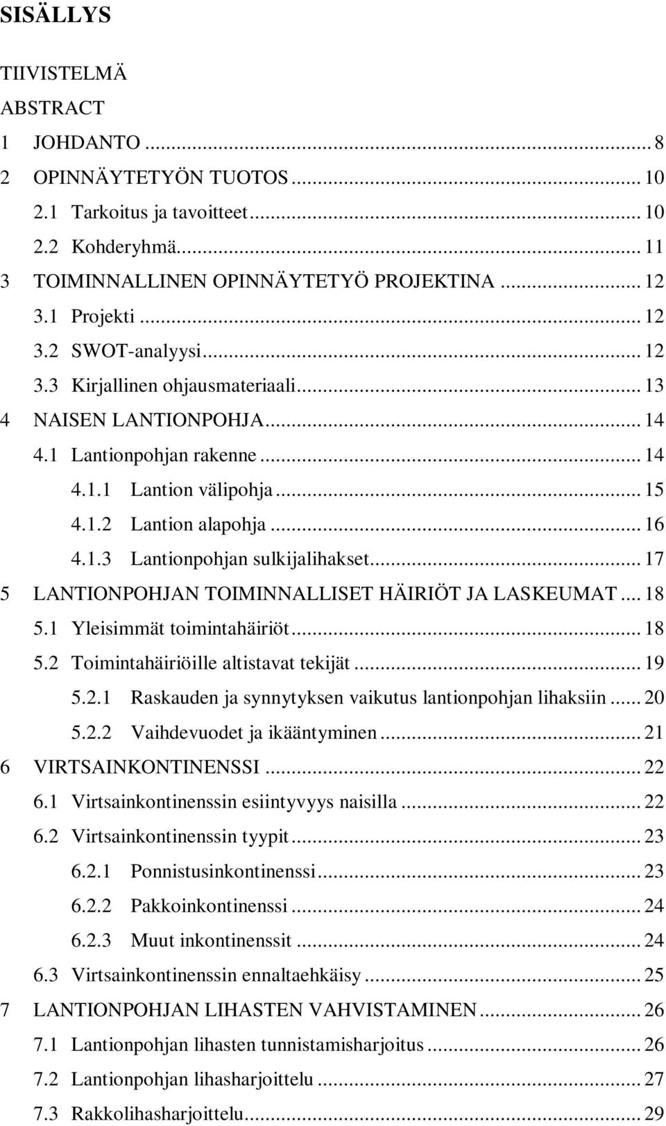 .. 17 5 LANTIONPOHJAN TOIMINNALLISET HÄIRIÖT JA LASKEUMAT... 18 5.1 Yleisimmät toimintahäiriöt... 18 5.2 Toimintahäiriöille altistavat tekijät... 19 5.2.1 Raskauden ja synnytyksen vaikutus lantionpohjan lihaksiin.