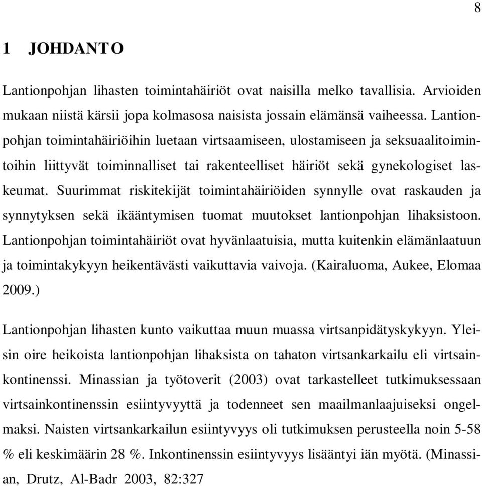 Suurimmat riskitekijät toimintahäiriöiden synnylle ovat raskauden ja synnytyksen sekä ikääntymisen tuomat muutokset lantionpohjan lihaksistoon.