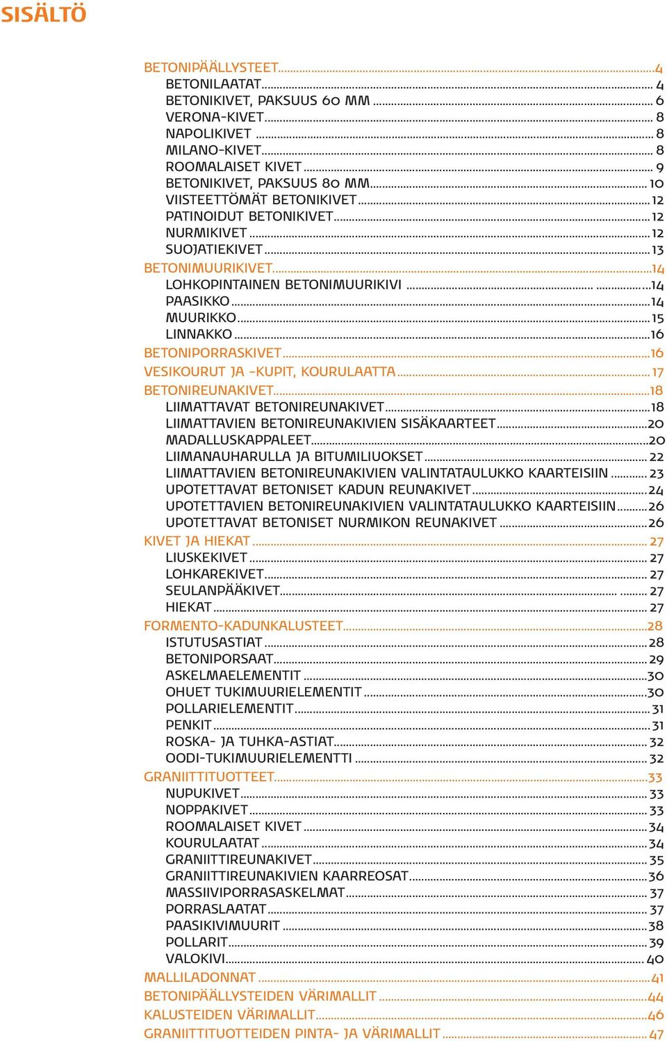 ..16 BETONIPORRASKIVET...16 VESIKOURUT JA KUPIT, KOURULAATTA... 17 BETONIREUNAKIVET...18 LIIMATTAVAT BETONIREUNAKIVET...18 LIIMATTAVIEN BETONIREUNAKIVIEN SISÄKAARTEET...20 MADALLUSKAPPALEET.