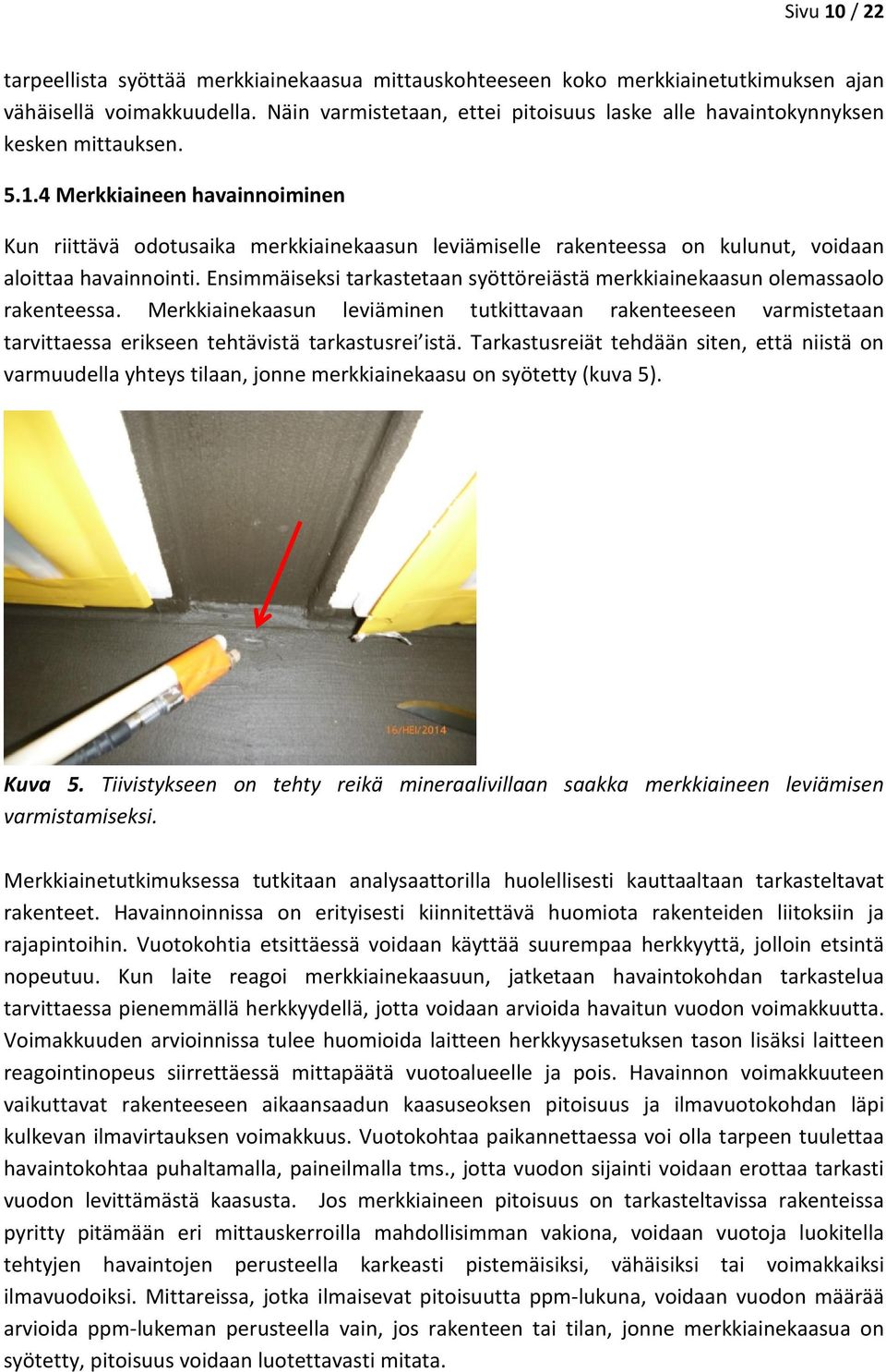 4 Merkkiaineen havainnoiminen Kun riittävä odotusaika merkkiainekaasun leviämiselle rakenteessa on kulunut, voidaan aloittaa havainnointi.