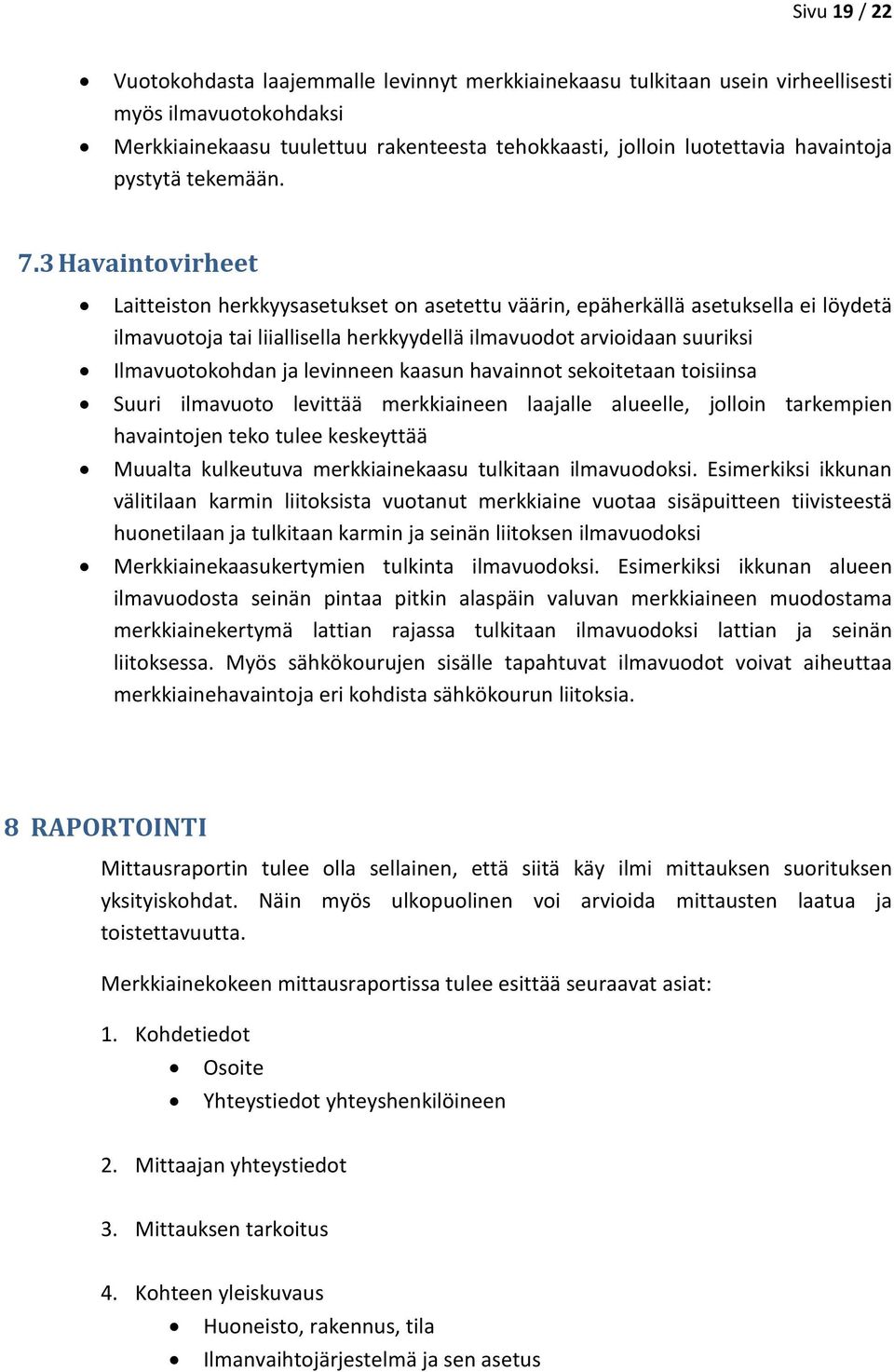 3 Havaintovirheet Laitteiston herkkyysasetukset on asetettu väärin, epäherkällä asetuksella ei löydetä ilmavuotoja tai liiallisella herkkyydellä ilmavuodot arvioidaan suuriksi Ilmavuotokohdan ja